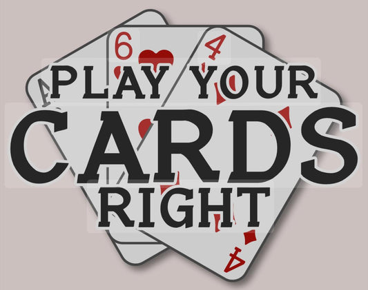PLAY YOUR CARDS RIGHT